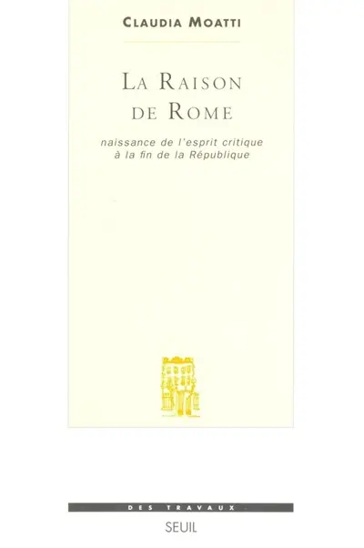 La raison de Rome : naissance de l'esprit critique à la fin de la République (IIe-Ier siècle av. J.-C.)
