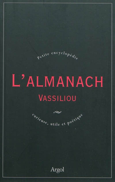 L'almanach Vassiliou : petite encyclopédie curieuse, utile et poétique