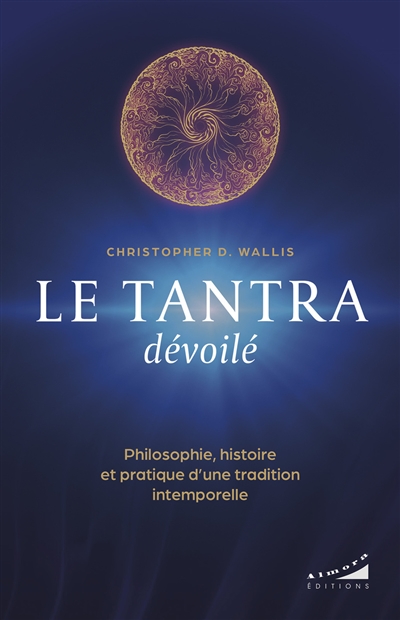 Le tantra dévoilé : philosophie, histoire et pratique d'une tradition intemporelle