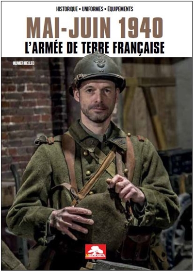 Mai-juin 1940 : l'armée de terre française : historique, uniformes, équipements