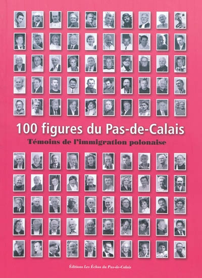 100 figures du Pas-de-Calais. Vol. 3. Témoins de l'immigration polonaise