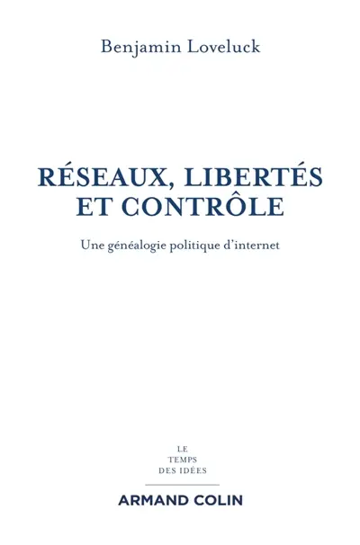 Réseaux, libertés et contrôle : une généalogie politique d'Internet