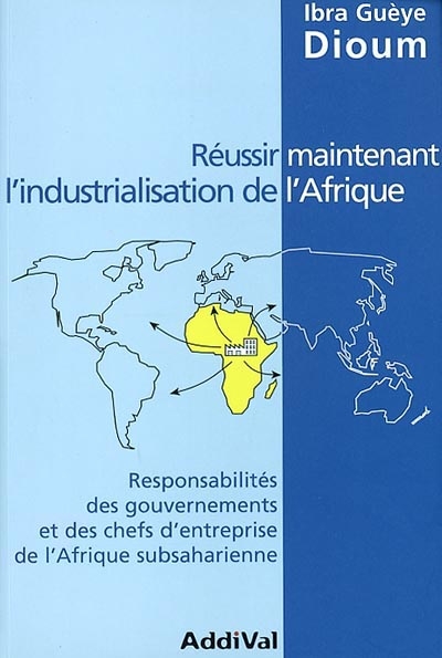 Réussir maintenant l'industrialisation de l'Afrique : responsabilités des gouvernements et des chefs d'entreprise de l'Afrique subsaharienne
