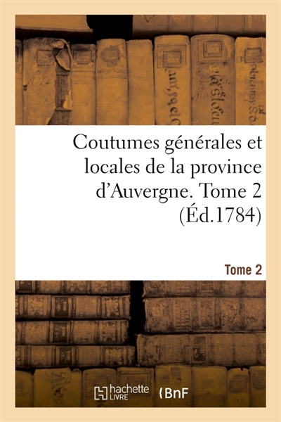 Coutumes générales et locales de la province d'Auvergne. Tome 2