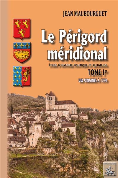 Le Périgord méridional : étude d'histoire politique et religieuse. Vol. 1. Des origines à l'an 1370