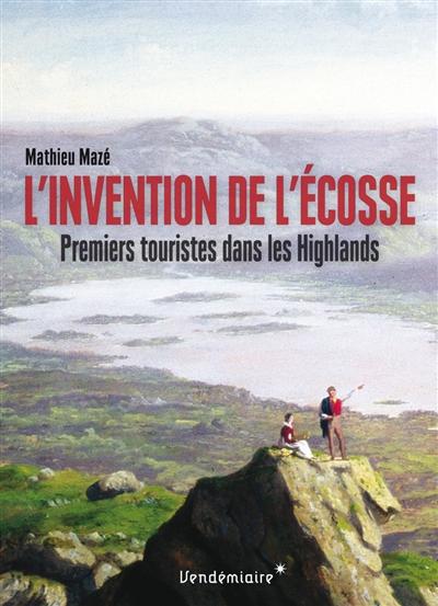 L'invention de l'Ecosse : premiers touristes dans les Highlands