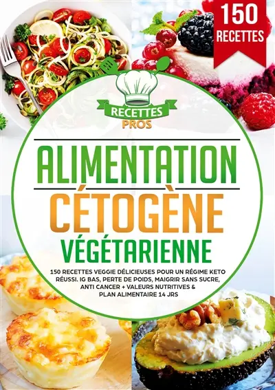 Alimentation cétogène végétarienne : 150 recettes veggie délicieuses pour un régime keto réussi. IG bas, perte de poids, maigrir sans sucre, anti cancer + Valeurs nutritives & Plan alimentaire 14 jrs