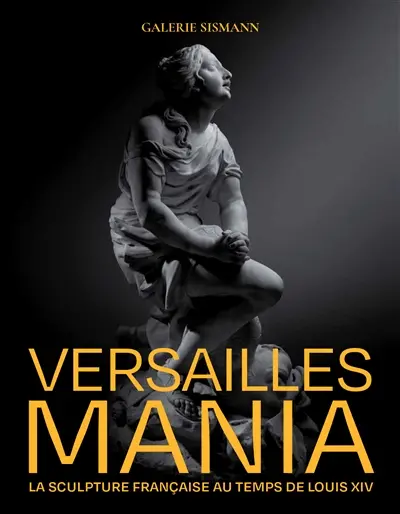Versailles mania : la sculpture française au temps de Louis XIV
