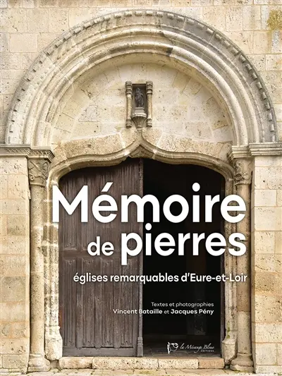 Mémoire de pierres : Eglises remarquables d'Eure-et-Loir