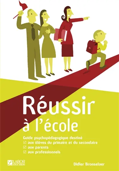 Réussir à l'école : guide psychopédagogique destiné aux élèves du primaire et du secondaire, aux parents, aux professionnels