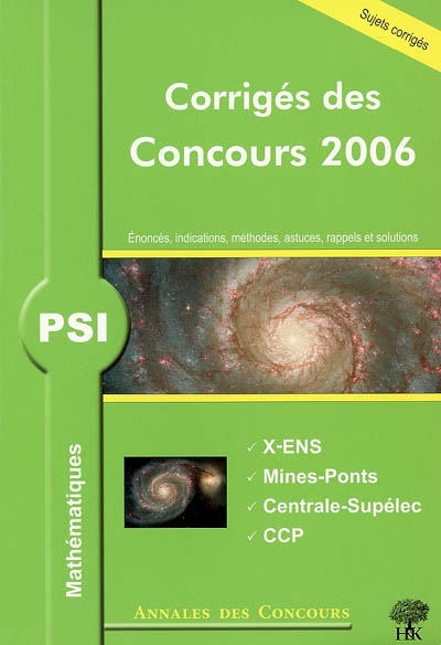 Mathématiques PSI : corrigés des concours 2006 : X-ENS, Mines-Ponts, Centrale-Supélec, concours communs polytechniques