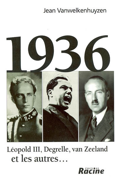 1936 : Léopold III, Degrelle, van Zeeland et les autres...