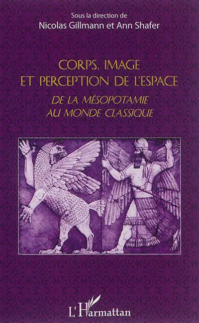 Corps, image et perception de l'espace : de la Mésopotamie au monde classique : actes de la conférence du 14 mai 2012, Maison de l'archéologie et de l'ethnologie, Université Paris Ouest Nanterre La Défense, UMR 7041 ArScAn