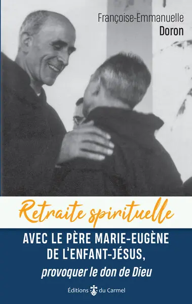 Retraite spirituelle avec le père Marie-Eugène de l'Enfant-Jésus, provoquer le don de Dieu