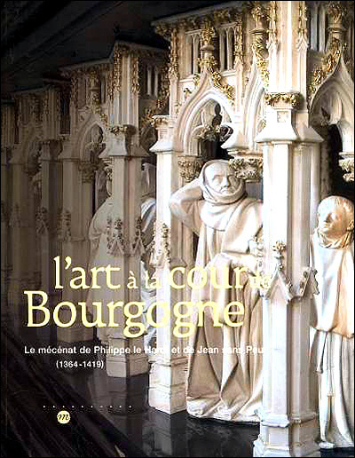 L'art à la cour de Bourgogne : le mécénat de Philippe le Hardi et de Jean sans Peur (1364-1419)