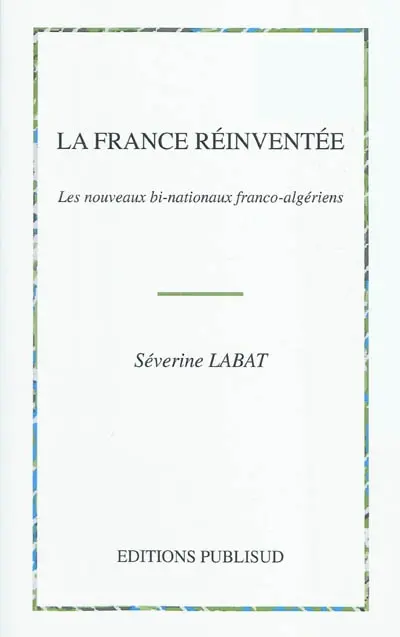 La France réinventée : les nouveaux bi-nationaux franco-algériens : une identité transmémorielle