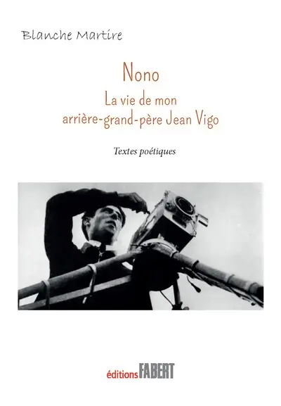Nono : la vie de mon arrière-grand-père Jean Vigo : textes poétiques