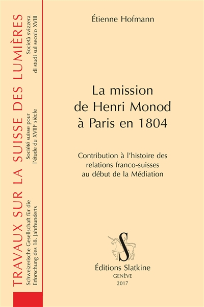 La mission de Henri Monod à Paris en 1804 : contribution à l'histoire des relations franco-suisses au début de la Médiation