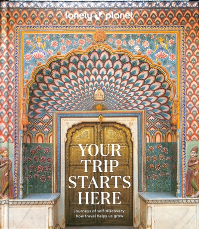 your trip starts here : journeys of self-discovery : how travel helps us grow