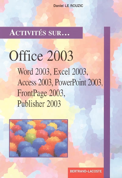 Office 2003 : Word 2003, Excel 2003, Access 2003, PowerPoint 2003, FrontPage 2003, Publisher 2003