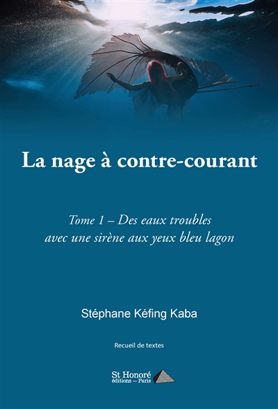 La nage à contre-courant. Vol. 1. Des eaux troubles avec une sirène aux yeux bleu lagon : recueil de textes