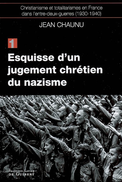 Christianisme et totalitarismes en France dans l'entre-deux-guerres : 1930-1940. Vol. 1. Esquisse d'un jugement chrétien du nazisme