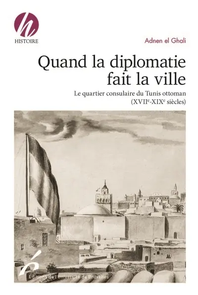 Quand la diplomatie fait la ville : le quartier consulaire du Tunis ottoman (XVIIe-XIXe siècles)