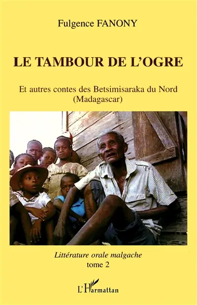 Littérature orale malgache. Vol. 2. Le tambour de l'ogre : et autres contes des Betsimisaraka du Nord (Madagascar)