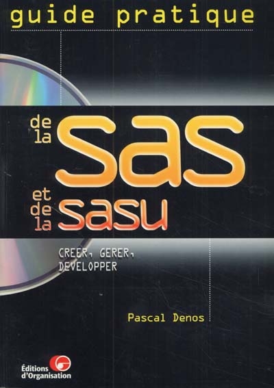 Guide pratique de la SAS et de la SASU : modèles prêts à l'emploi et kit de formation sur CD-Rom, mise à jour et compléments sur Internet
