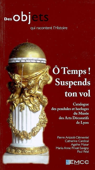 O temps suspends ton vol : catalogue des pendules et des horloges du musée des Arts décoratifs de Lyon