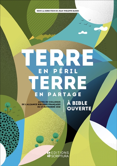 Terre en péril, terre en partage : à Bible ouverte : actes du colloque de l'Alliance biblique française du 17 novembre 2018