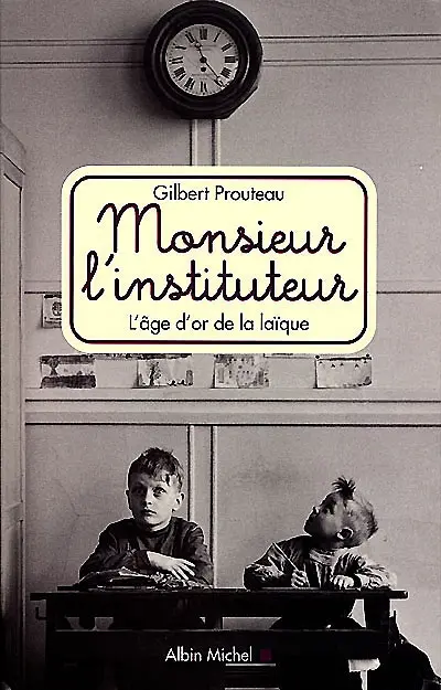Monsieur l'instituteur : l'âge d'or de la laïque