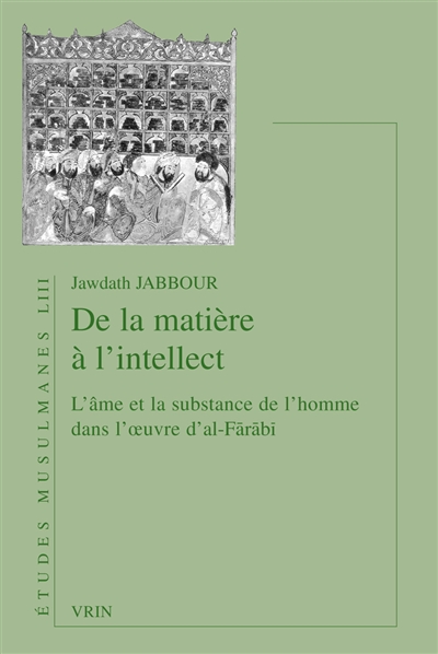 De la matière à l'intellect : l'âme et la substance de l'homme dans l'oeuvre d'al-Fârâbî - Jawdath Jabbour