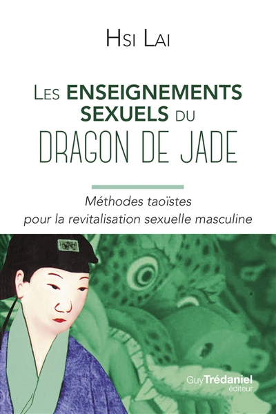 Les enseignements sexuels du dragon de jade : méthodes taoïstes pour la revitalisation sexuelle masculine