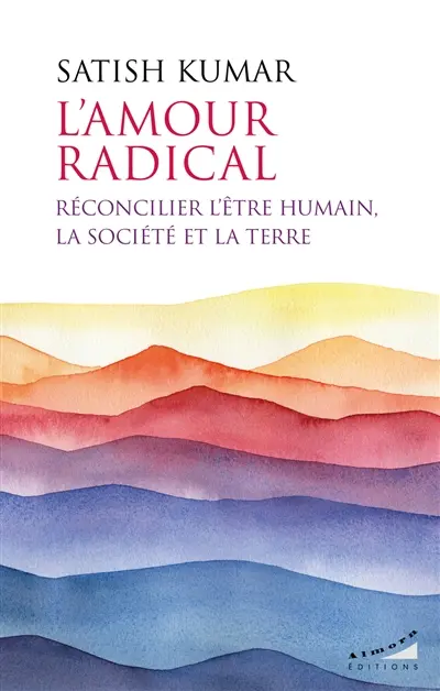L'amour radical : réconcilier l'être humain, la société et la Terre