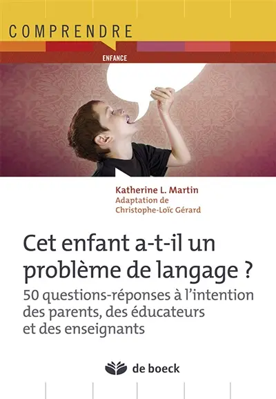 Cet enfant a-t-il un problème de langage ? : 50 questions-réponses à l'intention des parents, éducateurs et des enseignants