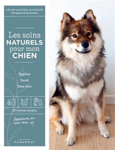 Les soins naturels pour mon chien : hygiène, santé, bien-être : 30 recettes simples - Céline Gastinel-Moussour