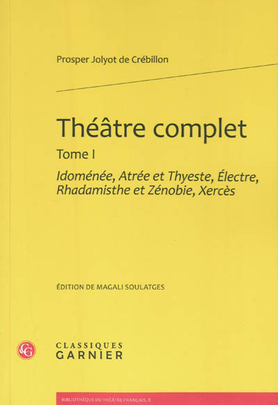 Théâtre complet. Vol. 1. Idoménée, Atrée et Thyeste, Electre, Rhadamisthe et Zénobie, Xercès