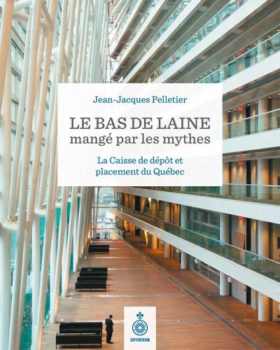 Le bas de laine mangé par les mythes : La Caisse de dépôt et placement du Québec