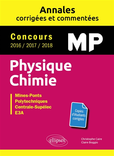Physique chimie MP : annales corrigées et commentées, concours 2016-2017-2018 : Mines-Ponts, polytechniques, Centrale-Supélec, e3a