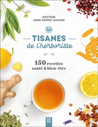 Les tisanes de l'herboriste : 150 recettes santé & bien-être