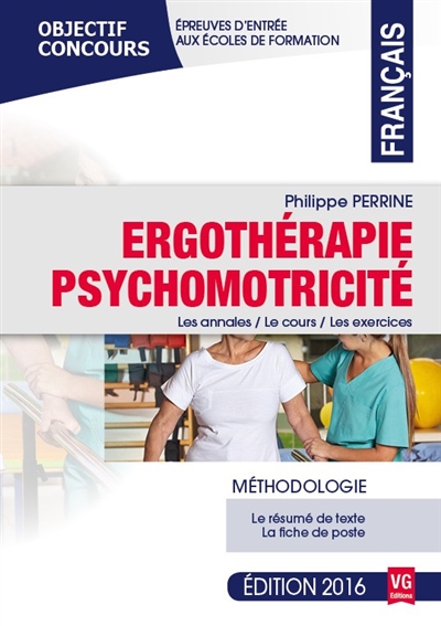 Ergothérapie, psychomotricité, français : méthodologie, épreuves d'entrée aux écoles de formation : les annales, le cours, les exercices