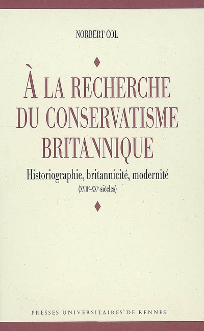 A la recherche du conservatisme britannique : historiographie, britannicité, modernité (XVIIe-XXe siècles)