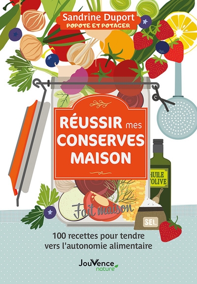 Réussir mes conserves maison : 100 recettes pour tendre vers l'autonomie alimentaire