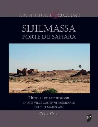 Sijilmassa, porte du Sahara : histoire et archéologie d'une ville oasienne médiévale du sud marocain