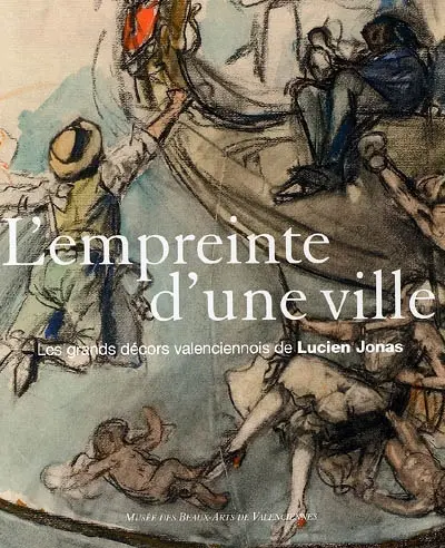 L'empreinte d'une ville : les grands décors valenciennois de Lucien Jonas : exposition, Musée des beaux-arts de Valenciennes