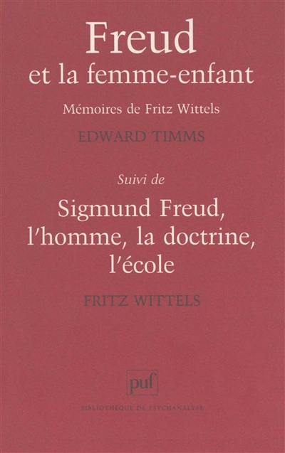 Freud et la femme enfant : mémoires de Fritz Wittels. Sigmund Freud, l'homme, la doctrine, l'école