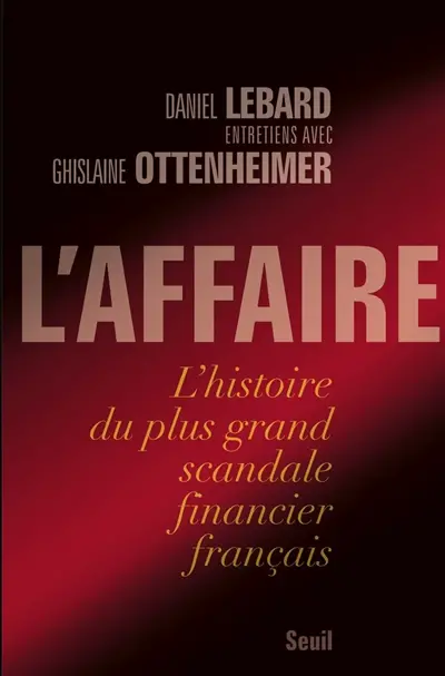L'affaire : l'histoire du plus grand scandale financier français : entretiens avec Ghislaine Ottenheimer