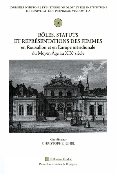 Rôles, statuts et représentations des femmes en Roussillon et en Europe méridionale du Moyen Age au XIXe siècle
