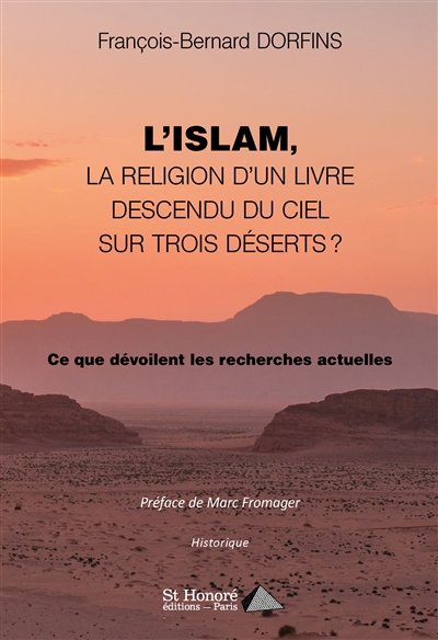 L'islam, la religion d'un livre descendu du ciel sur trois déserts ? : ce que dévoilent les recherches actuelles : historique